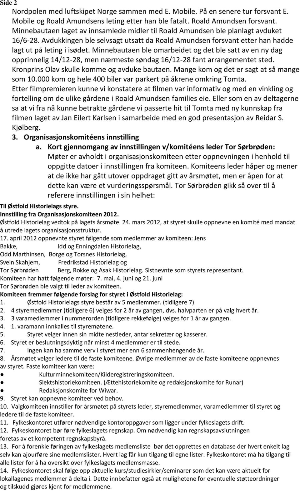 Minnebautaen ble omarbeidet og det ble satt av en ny dag opprinnelig 14/12-28, men nærmeste søndag 16/12-28 fant arrangementet sted. Kronprins Olav skulle komme og avduke bautaen.