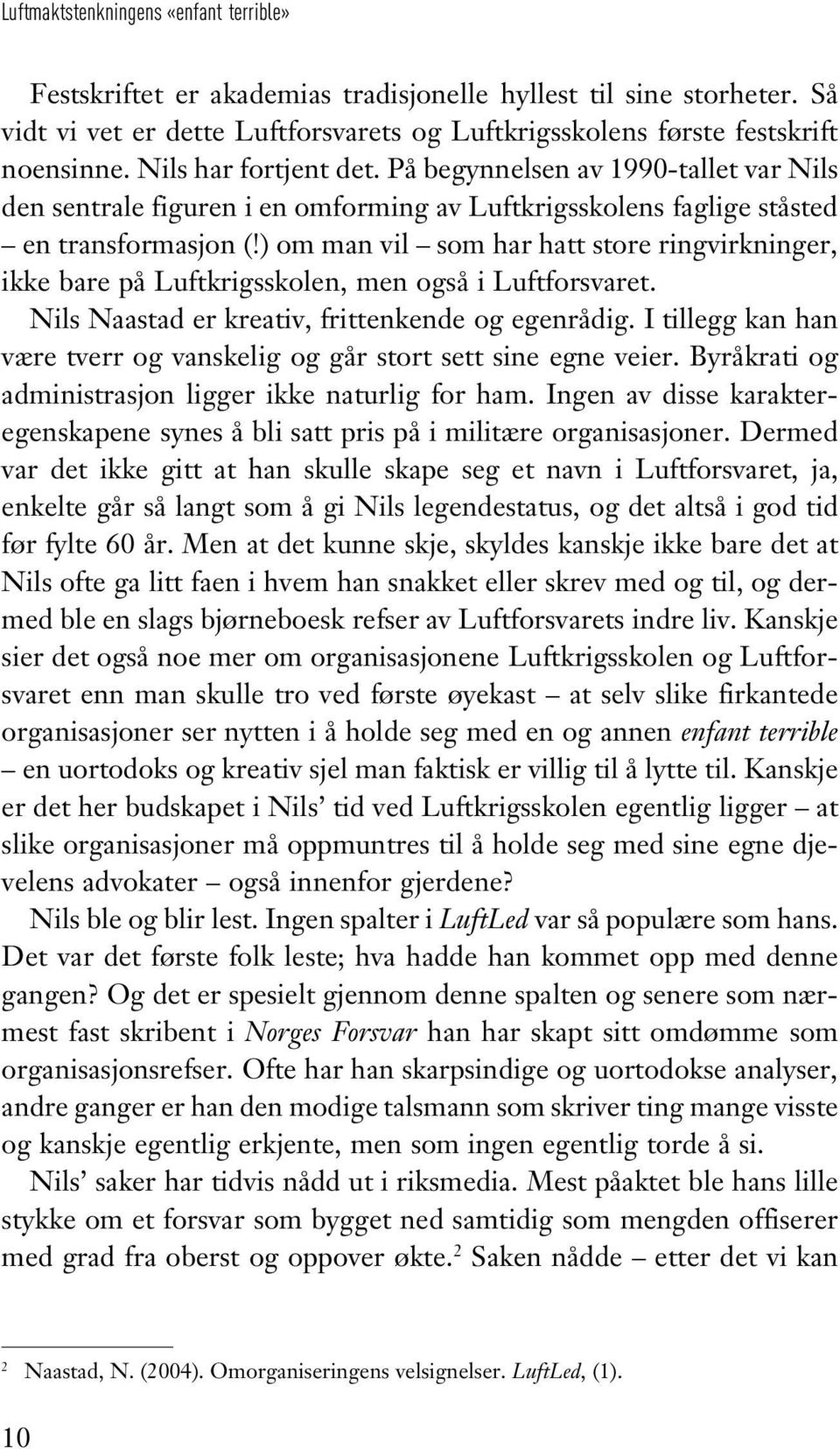 ) om man vil som har hatt store ringvirkninger, ikke bare på Luftkrigsskolen, men også i Luftforsvaret. Nils Naastad er kreativ, frittenkende og egenrådig.