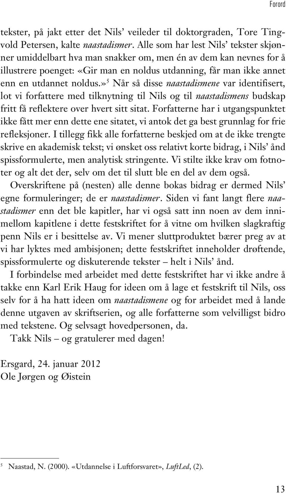 » 5 Når så disse naastadismene var identifisert, lot vi forfattere med tilknytning til Nils og til naastadismens budskap fritt få reflektere over hvert sitt sitat.