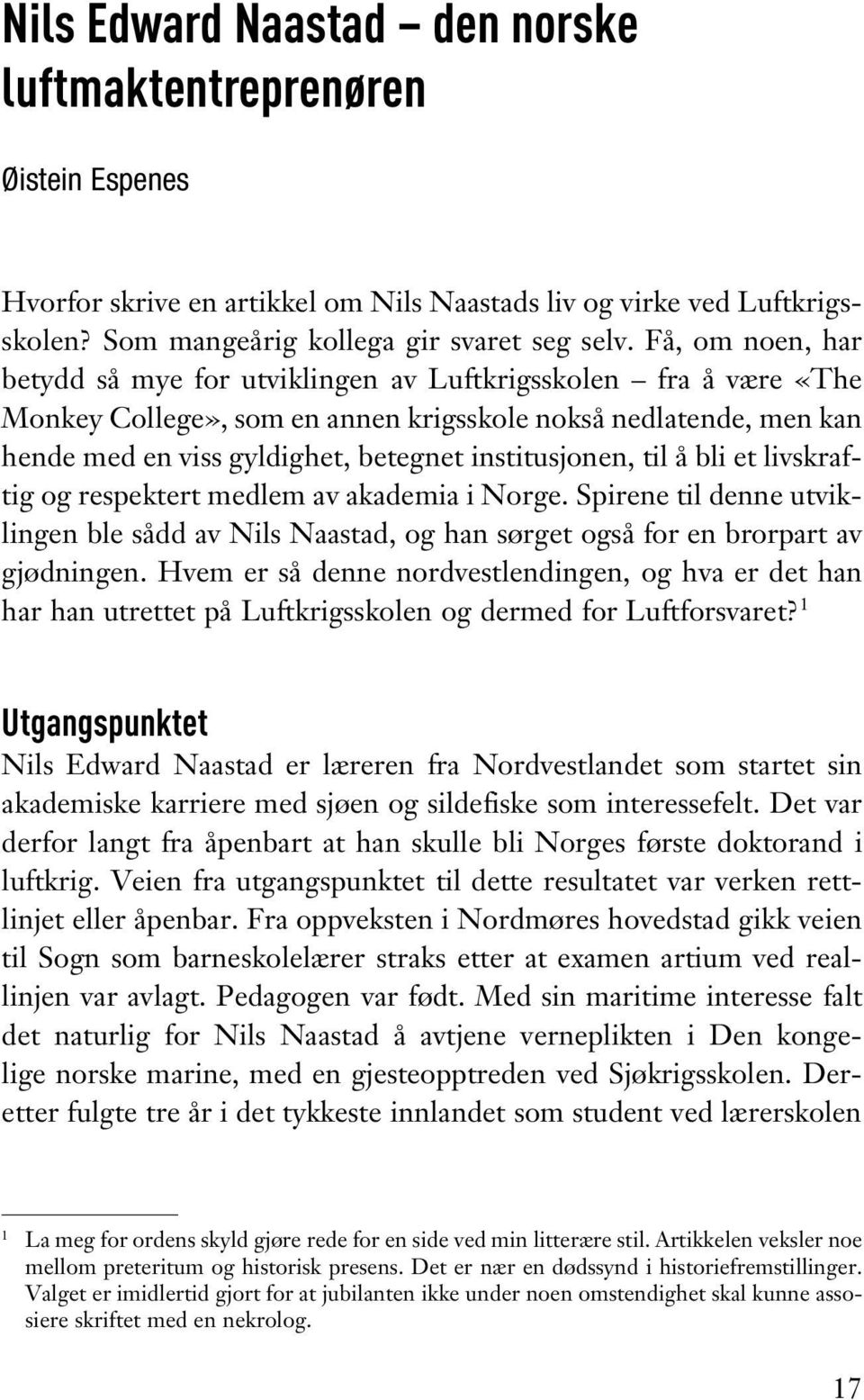 institusjonen, til å bli et livskraftig og respektert medlem av akademia i Norge. Spirene til denne utviklingen ble sådd av Nils Naastad, og han sørget også for en brorpart av gjødningen.