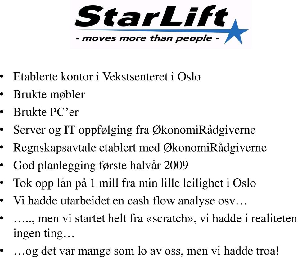 opp lån på 1 mill fra min lille leilighet i Oslo Vi hadde utarbeidet en cash flow analyse osv.