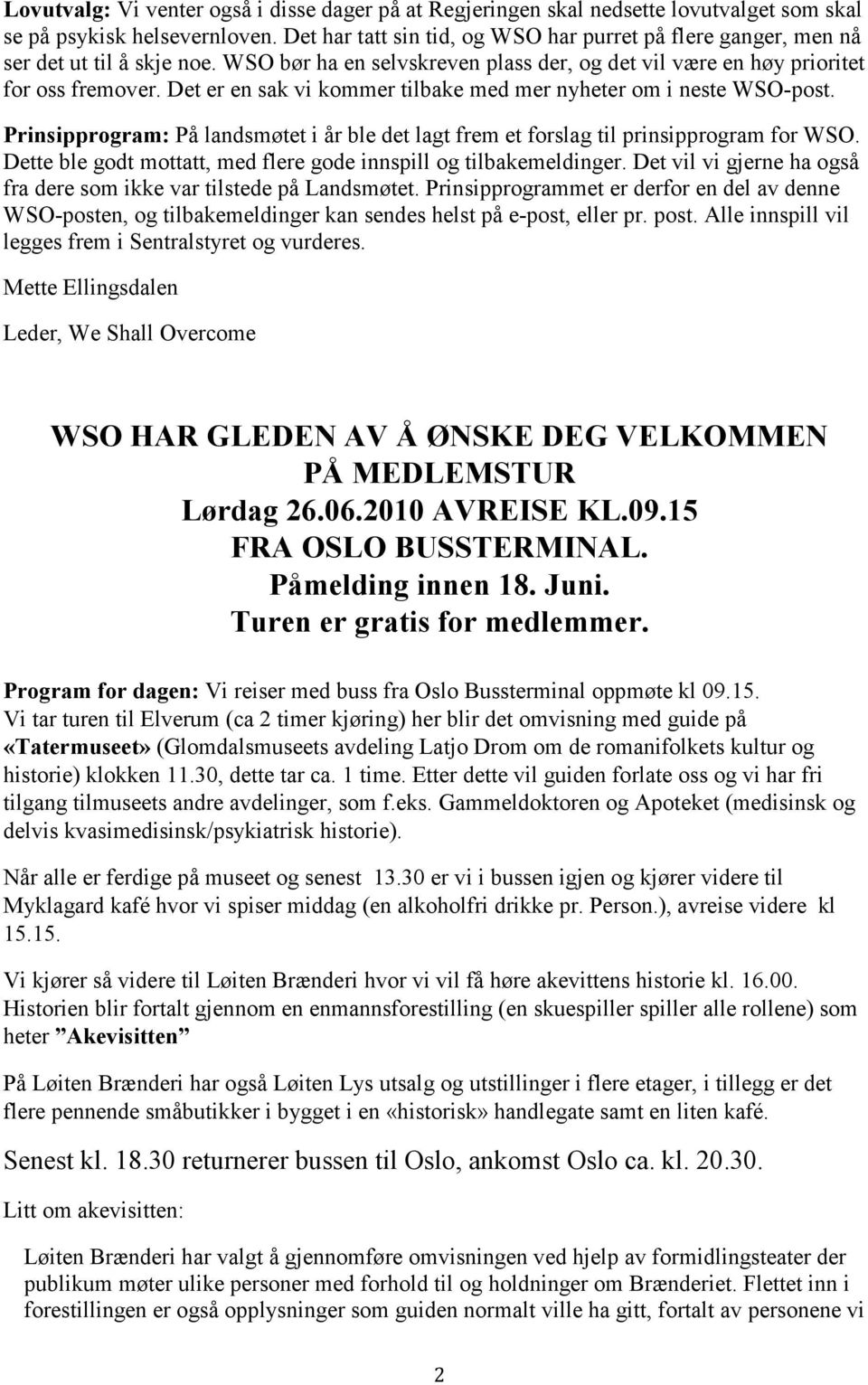 Det er en sak vi kommer tilbake med mer nyheter om i neste WSO-post. Prinsipprogram: På landsmøtet i år ble det lagt frem et forslag til prinsipprogram for WSO.