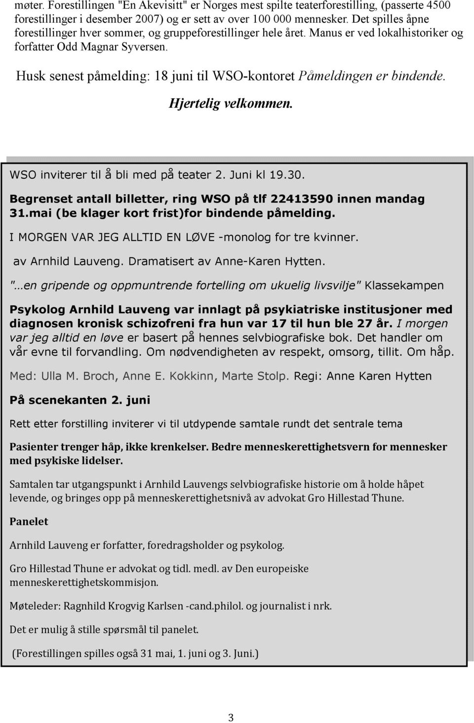 Husk senest påmelding: 18 juni til WSO-kontoret Påmeldingen er bindende. Hjertelig velkommen. WSO inviterer til å bli med på teater 2. Juni kl 19.30.