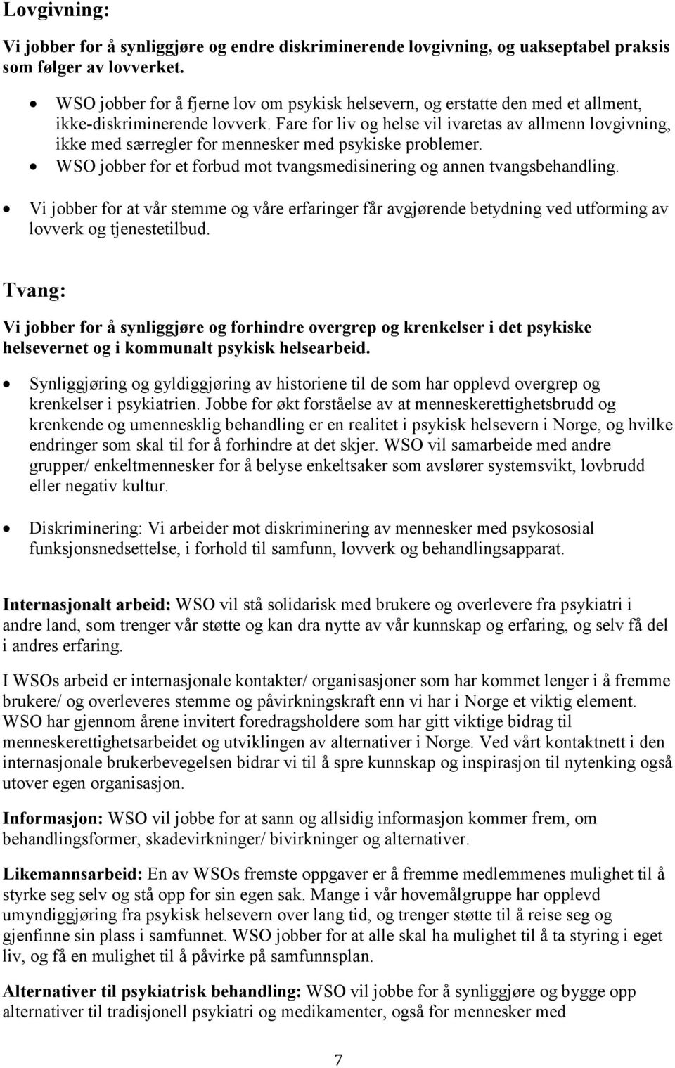 Fare for liv og helse vil ivaretas av allmenn lovgivning, ikke med særregler for mennesker med psykiske problemer. WSO jobber for et forbud mot tvangsmedisinering og annen tvangsbehandling.