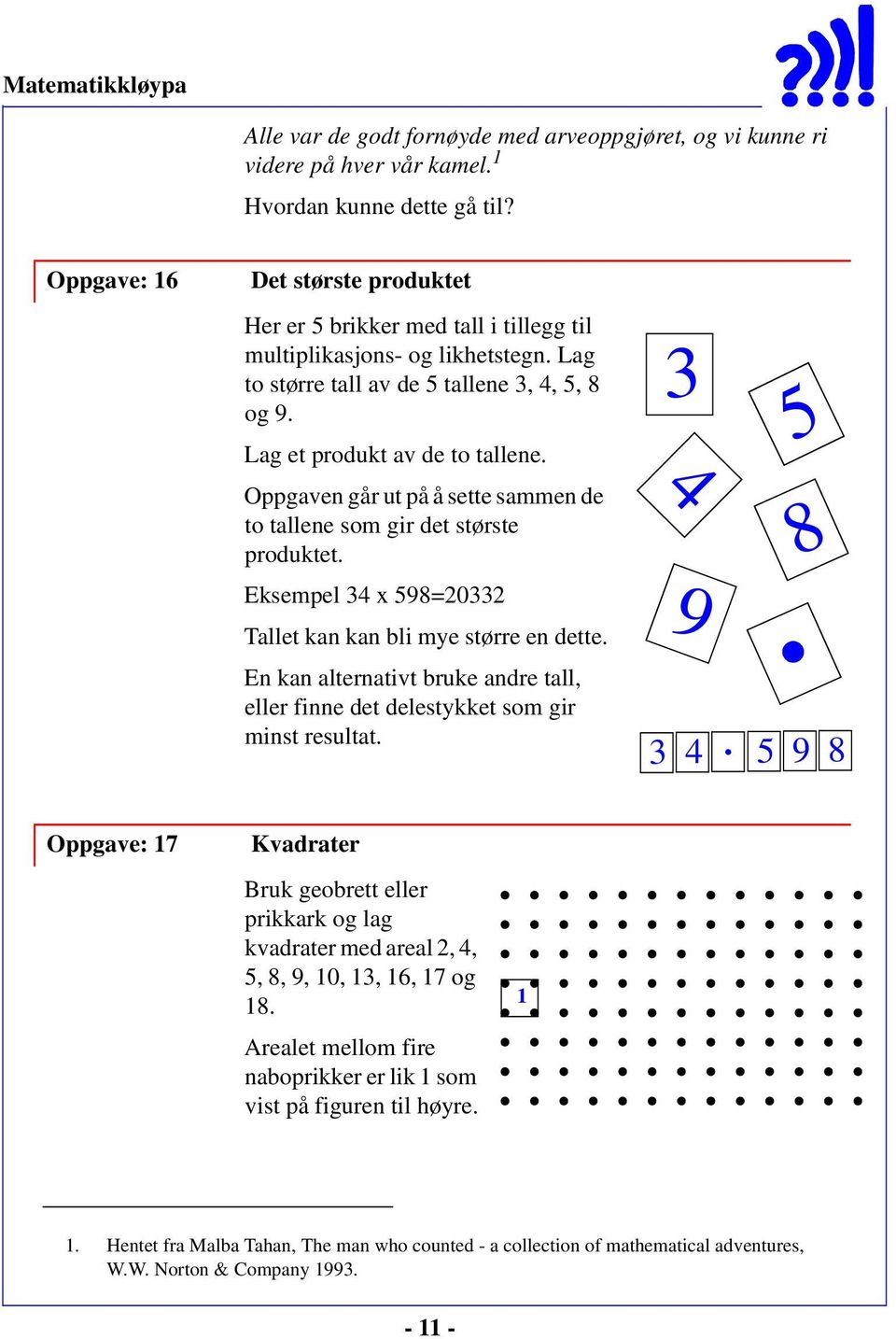 Oppgaven går ut på å sette sammen de to tallene som gir det største produktet. Eksempel 34 x 598=20332 Tallet kan kan bli mye større en dette.