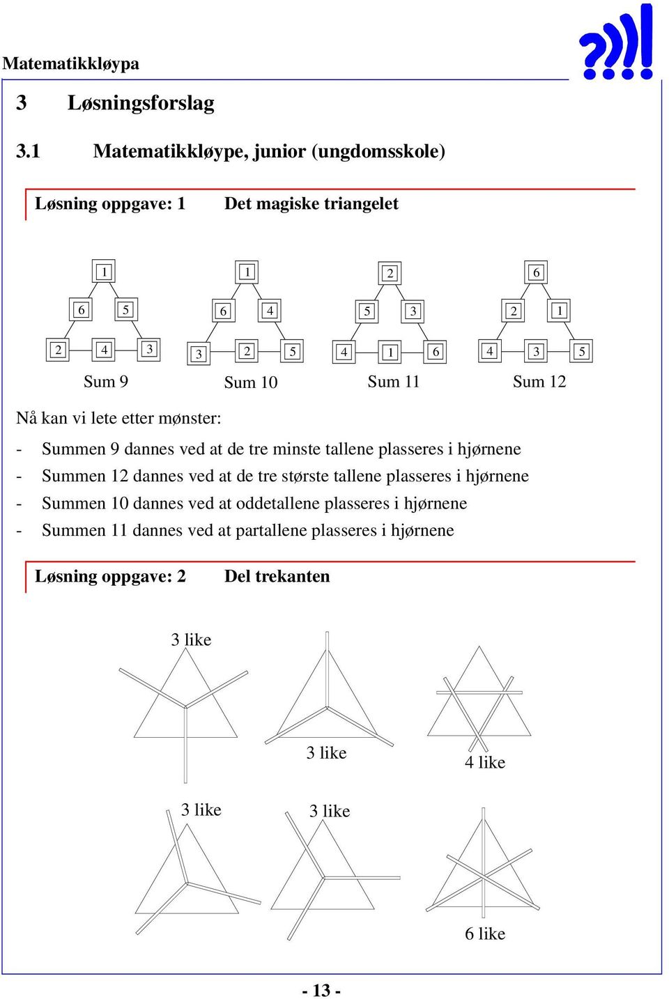 9 Sum 10 Sum 11 Sum 12 Nå kan vi lete etter mønster: - Summen 9 dannes ved at de tre minste tallene plasseres i hjørnene - Summen 12