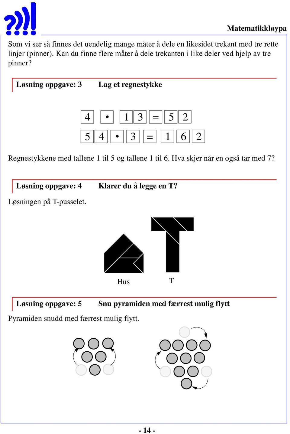 Løsning oppgave: 3 Lag et regnestykke 4 1 3 = 5 2 5 4 3 = 1 6 2 Regnestykkene med tallene 1 til 5 og tallene 1 til 6.