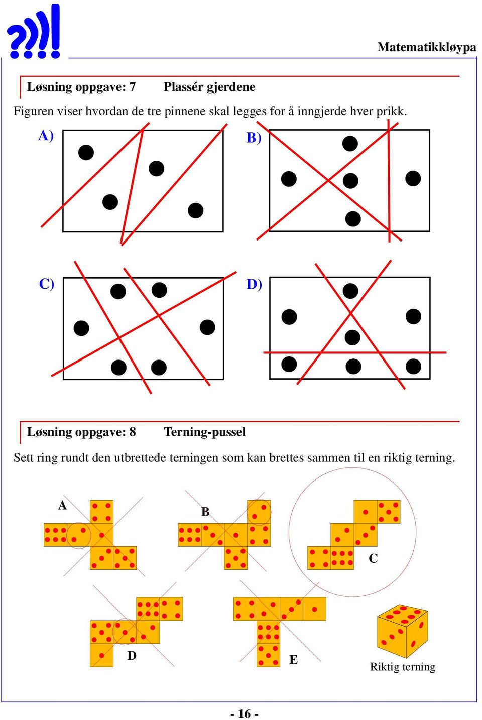 A) B) C) D) Løsning oppgave: 8 Terning-pussel Sett ring rundt den