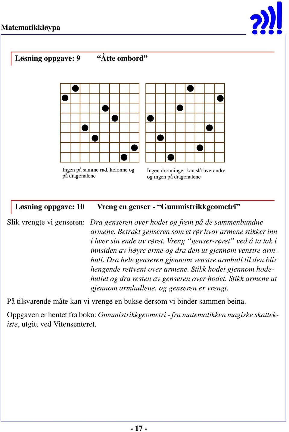 Vreng genser-røret ved å ta tak i innsiden av høyre erme og dra den ut gjennom venstre armhull. Dra hele genseren gjennom venstre armhull til den blir hengende rettvent over armene.