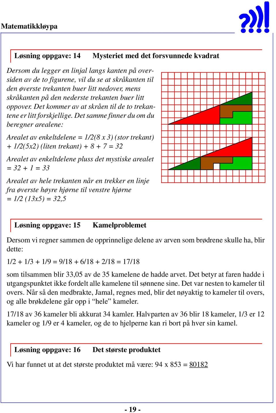 Det samme finner du om du beregner arealene: Arealet av enkeltdelene = 1/2(8 x 3) (stor trekant) + 1/2(5x2) (liten trekant) + 8 + 7 = 32 Arealet av enkeltdelene pluss det mystiske arealet = 32 + 1 =