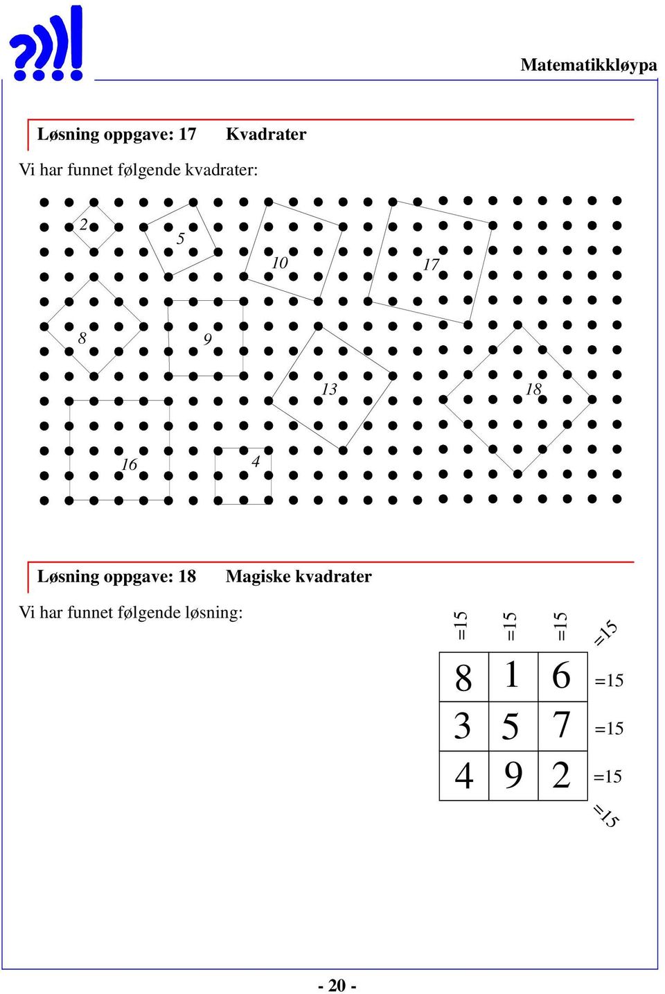 18 Magiske kvadrater Vi har funnet følgende løsning: