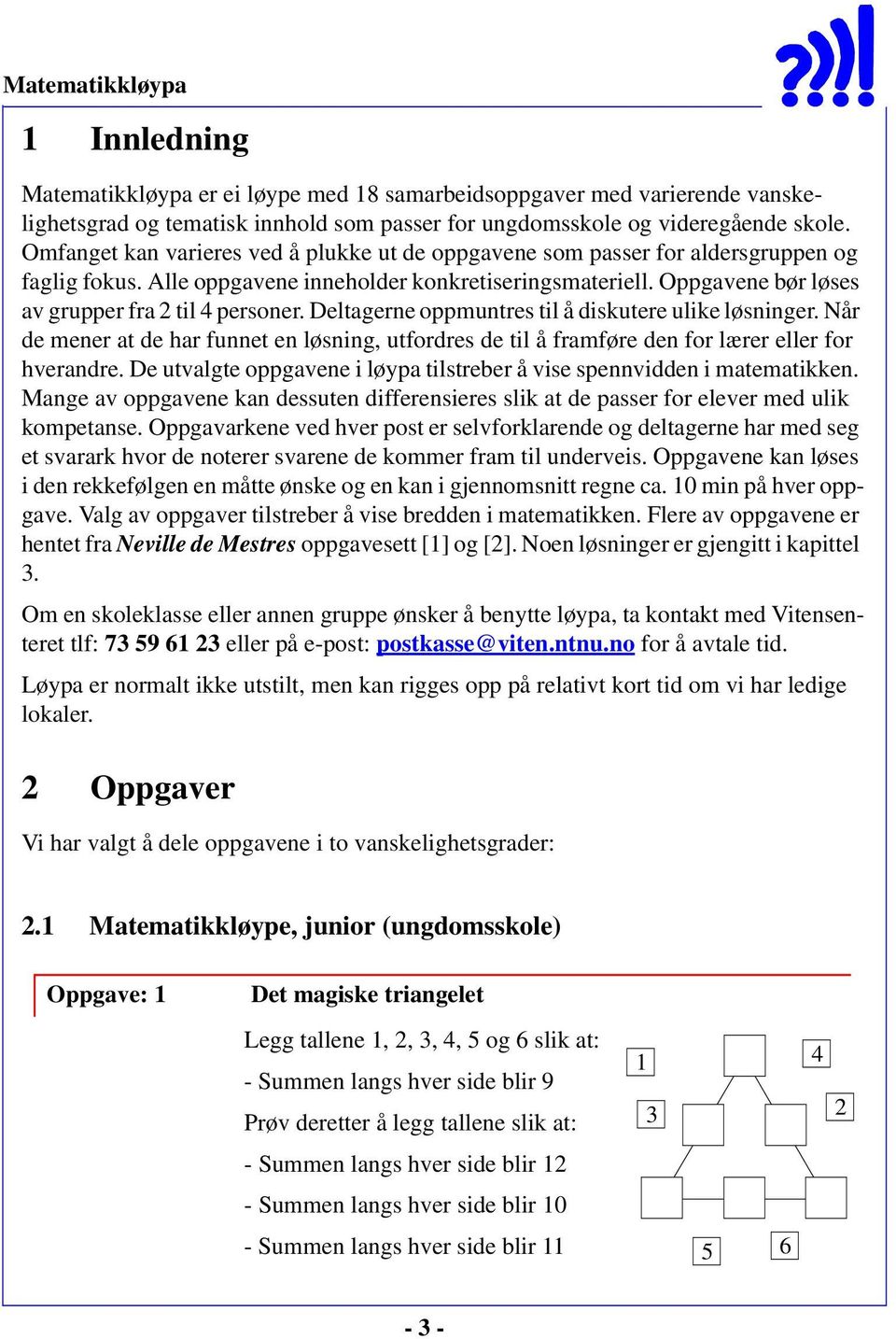 Oppgavene bør løses av grupper fra 2 til 4 personer. Deltagerne oppmuntres til å diskutere ulike løsninger.