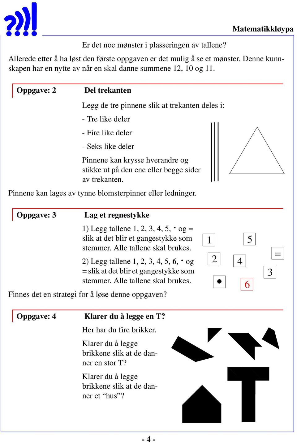 trekanten. Pinnene kan lages av tynne blomsterpinner eller ledninger. Oppgave: 3 Lag et regnestykke 1) Legg tallene 1, 2, 3, 4, 5, og = slik at det blir et gangestykke som stemmer.