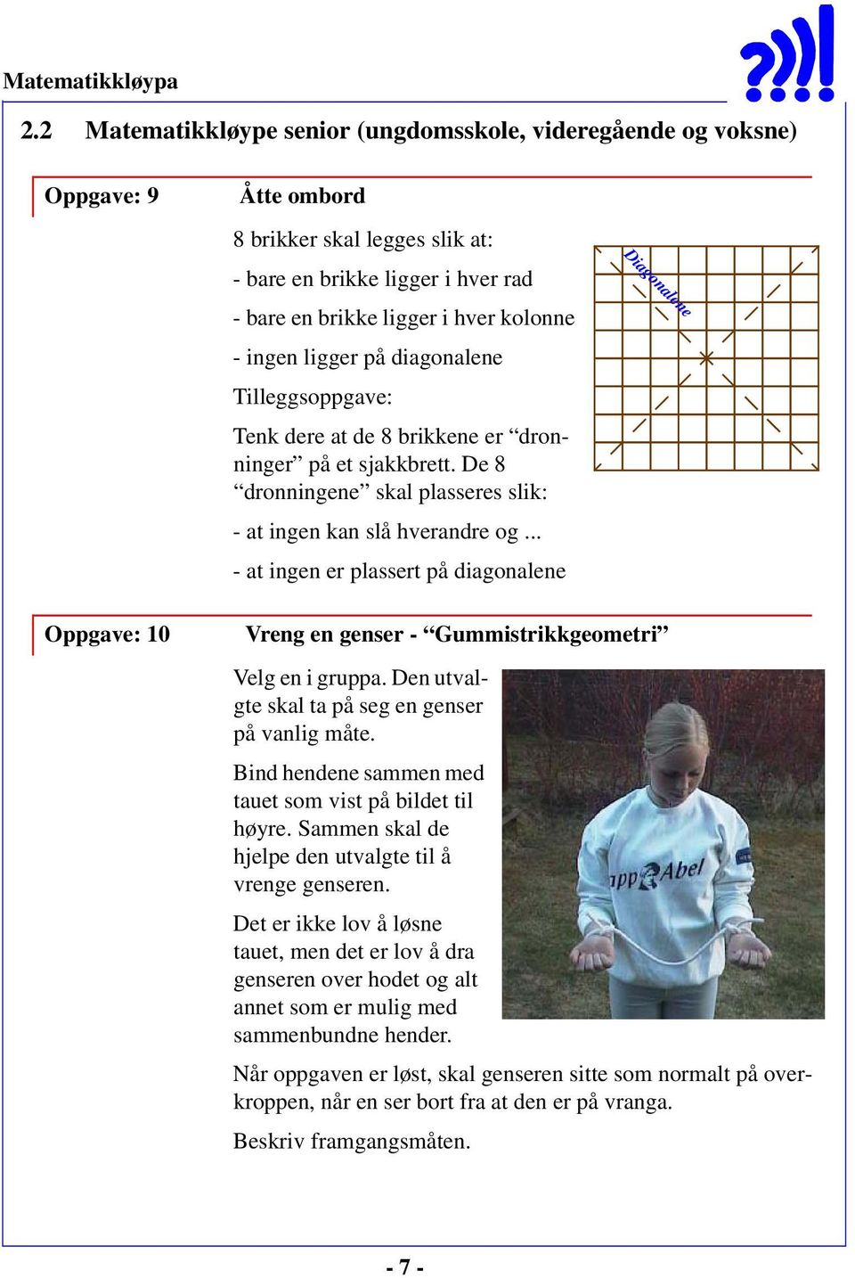 .. - at ingen er plassert på diagonalene Diagonalene Oppgave: 10 Vreng en genser - Gummistrikkgeometri Velg en i gruppa. Den utvalgte skal ta på seg en genser på vanlig måte.