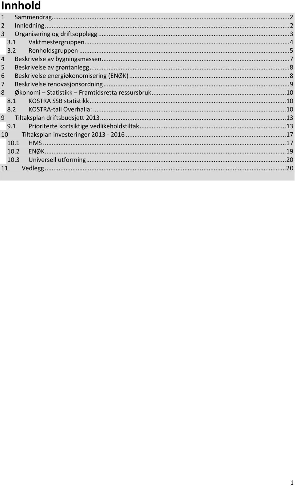 .. 9 8 Økonomi Statistikk Framtidsretta ressursbruk... 10 8.1 KOSTRA SSB statistikk... 10 8.2 KOSTRA-tall Overhalla:... 10 9 Tiltaksplan driftsbudsjett 2013.