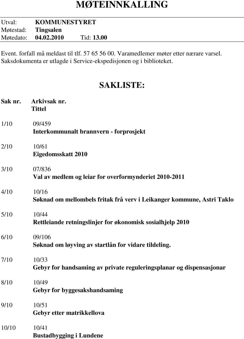 Tittel 1/10 09/459 Interkommunalt brannvern - forprosjekt 2/10 10/61 Eigedomsskatt 2010 3/10 07/836 Val av medlem og leiar for overformynderiet 2010-2011 4/10 10/16 Søknad om mellombels fritak frå