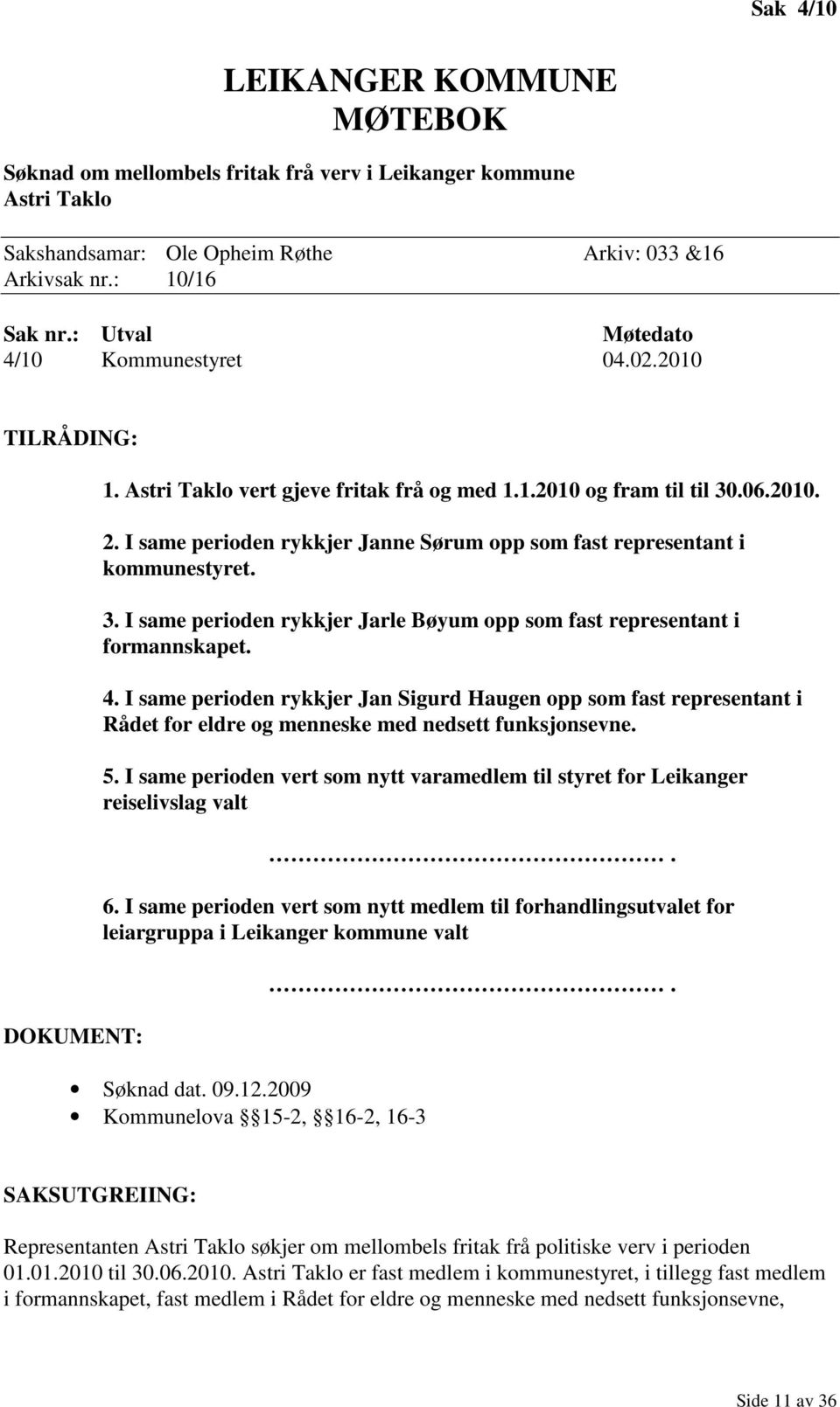 I same perioden rykkjer Janne Sørum opp som fast representant i kommunestyret. 3. I same perioden rykkjer Jarle Bøyum opp som fast representant i formannskapet. 4.