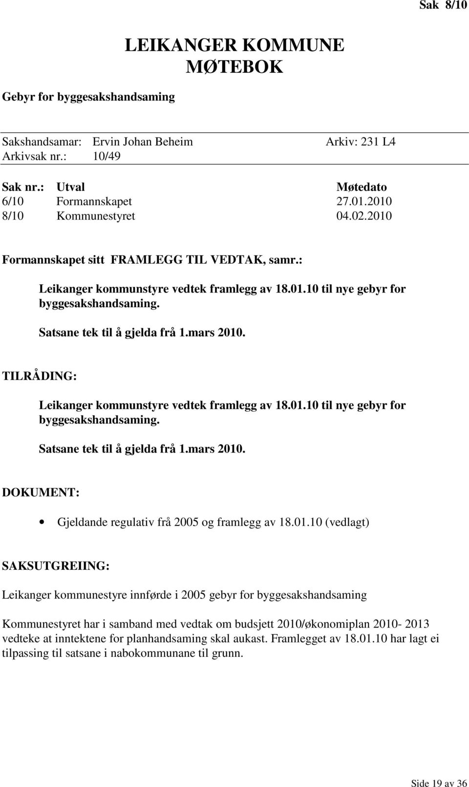 Satsane tek til å gjelda frå 1.mars 2010. TILRÅDING: Leikanger kommunstyre vedtek framlegg av 18.01.10 til nye gebyr for byggesakshandsaming. Satsane tek til å gjelda frå 1.mars 2010. DOKUMENT: Gjeldande regulativ frå 2005 og framlegg av 18.