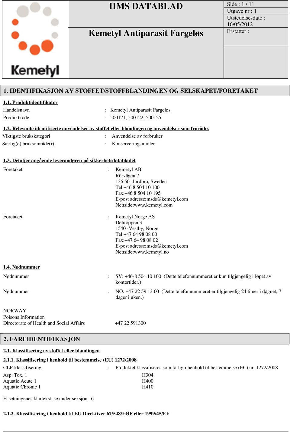 3. Detaljer angående leverandøren på sikkerhetsdatabladet Foretaket : Kemetyl AB Rörvägen 7 136 50 -Jordbro, Sweden Tel.+46 8 504 10 100 Fax:+46 8 504 10 195 E-post adresse:msds@kemetyl.