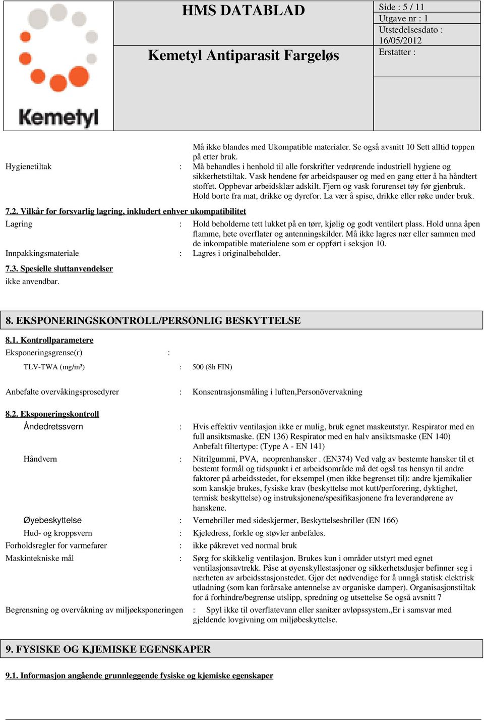 Oppbevar arbeidsklær adskilt. Fjern og vask forurenset tøy før gjenbruk. Hold borte fra mat, drikke og dyrefor. La vær å spise, drikke eller røke under bruk. 7.2.