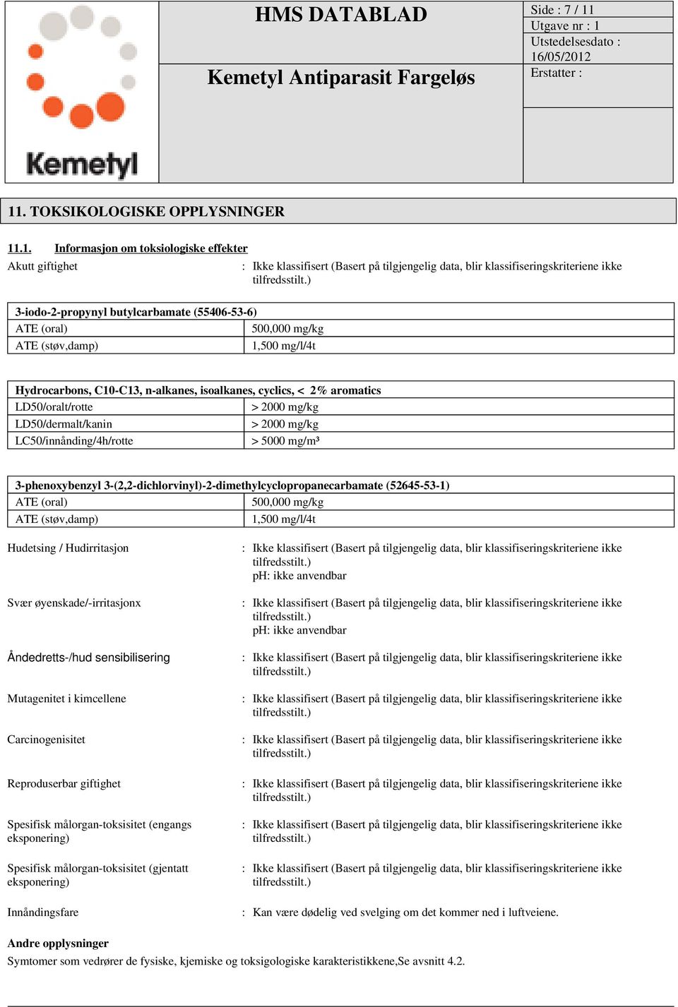 Hydrocarbons, C10-C13, n-alkanes, isoalkanes, cyclics, < 2% aromatics LD50/oralt/rotte > 2000 mg/kg LD50/dermalt/kanin > 2000 mg/kg LC50/innånding/4h/rotte > 5000 mg/m³ 3-phenoxybenzyl