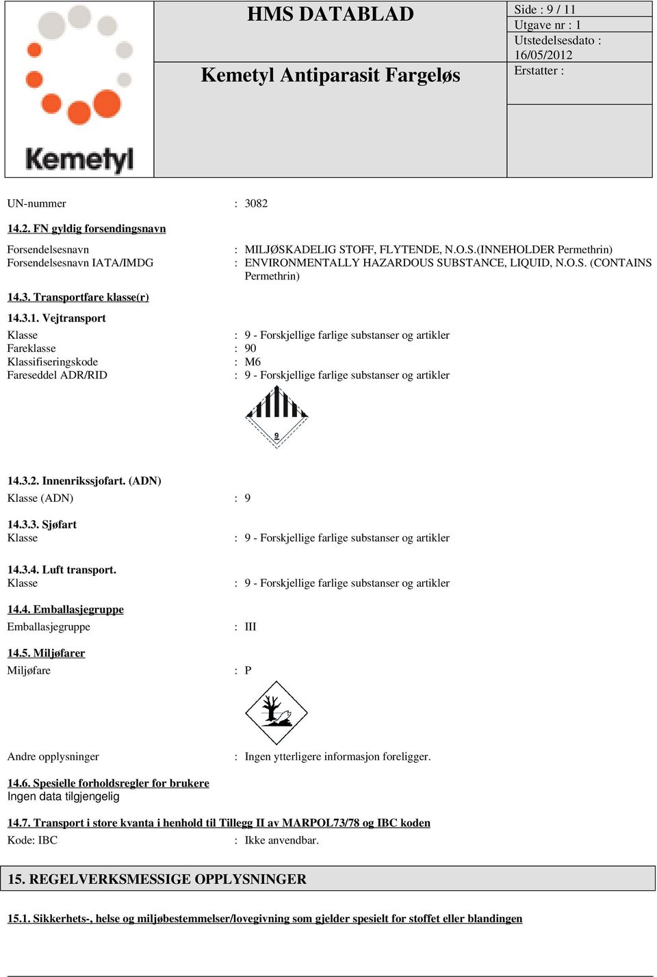 2. Innenrikssjofart. (ADN) Klasse (ADN) : 9 14.3.3. Sjøfart Klasse 14.3.4. Luft transport. Klasse 14.4. Emballasjegruppe Emballasjegruppe 14.5.