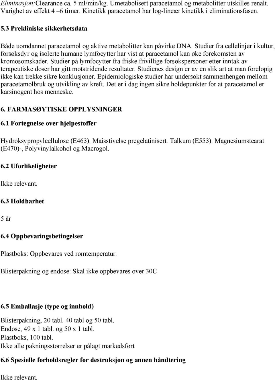 Studier på lymfocytter fra friske frivillige forsøkspersoner etter inntak av terapeutiske doser har gitt motstridende resultater.