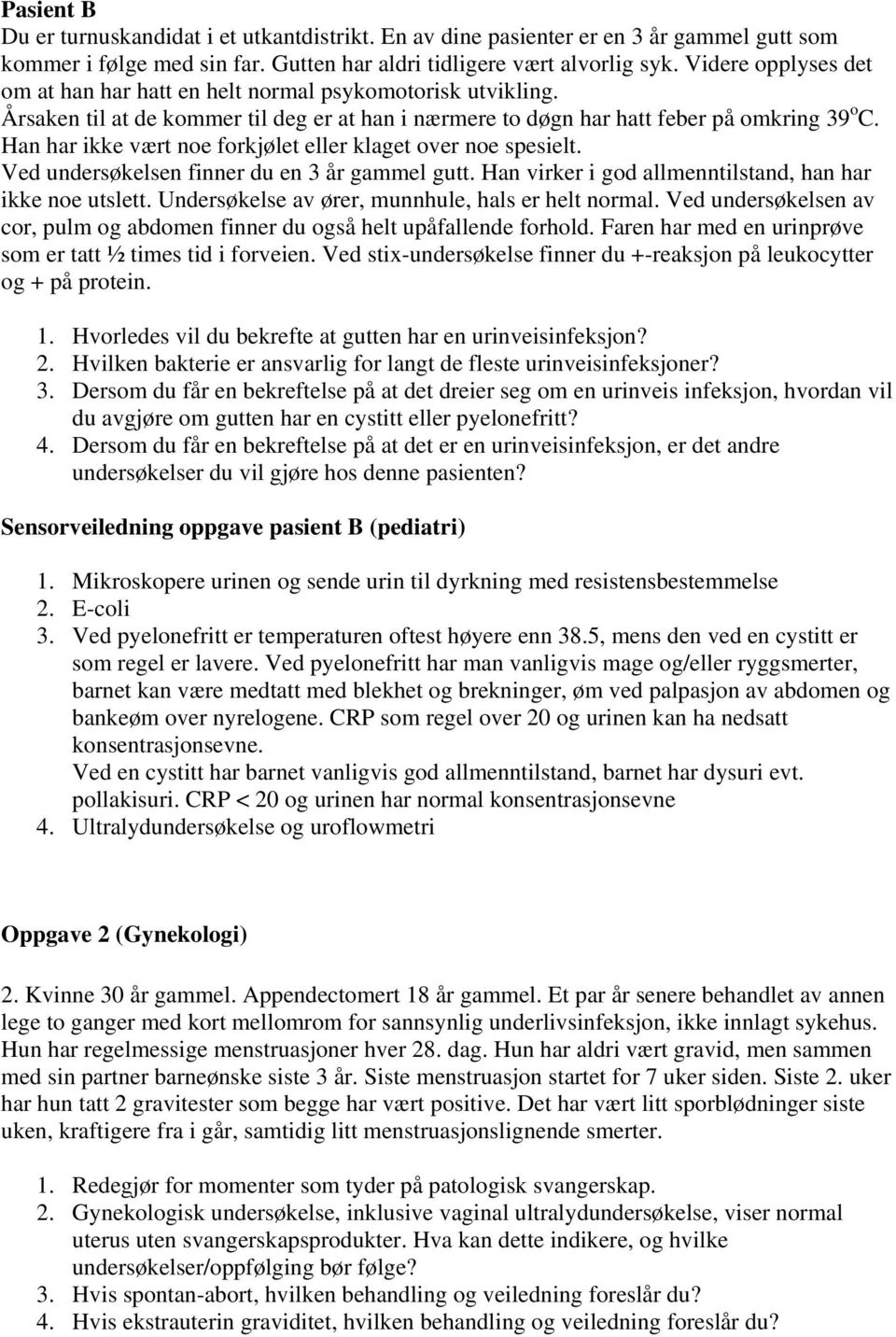 Han har ikke vært noe forkjølet eller klaget over noe spesielt. Ved undersøkelsen finner du en 3 år gammel gutt. Han virker i god allmenntilstand, han har ikke noe utslett.