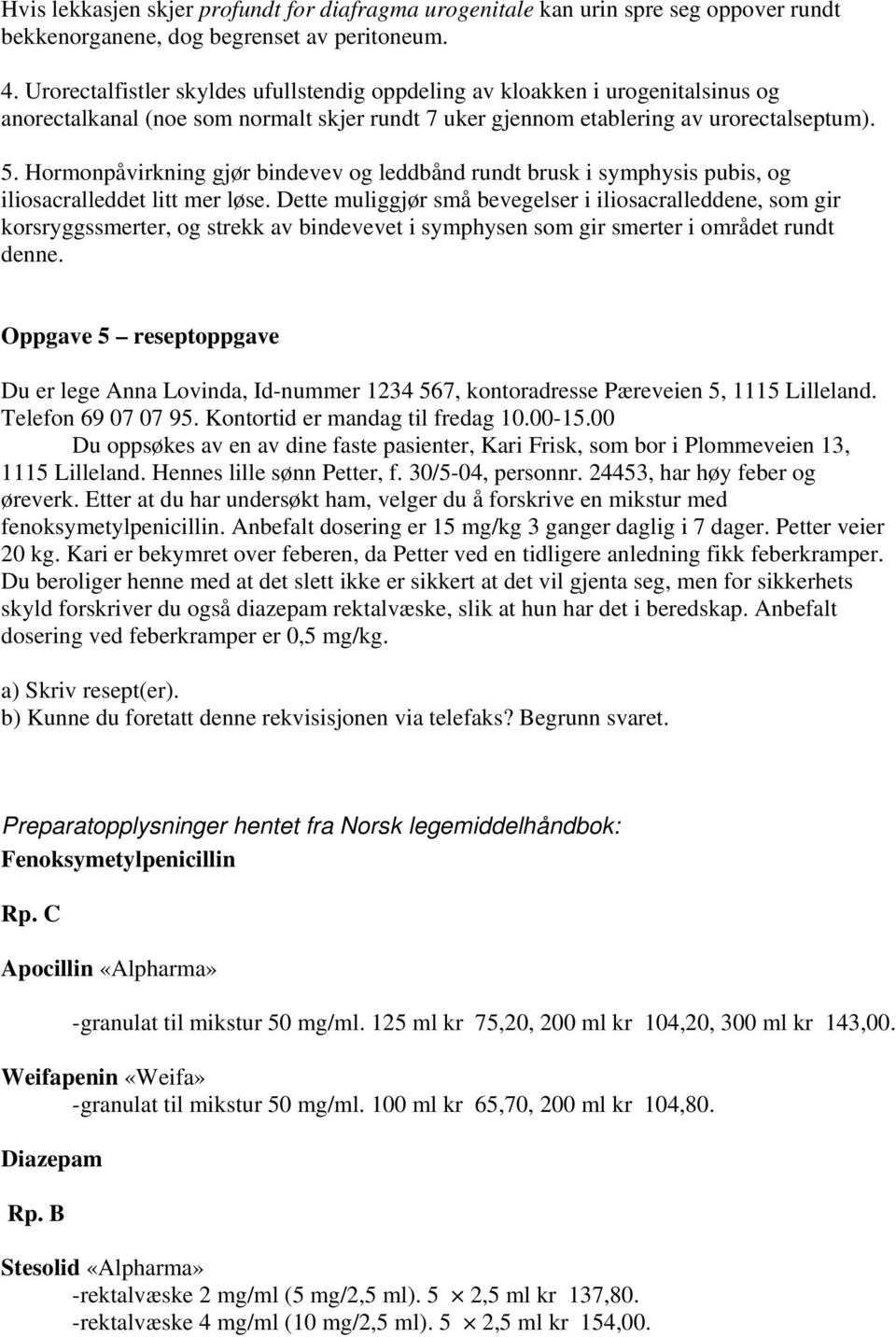 Hormonpåvirkning gjør bindevev og leddbånd rundt brusk i symphysis pubis, og iliosacralleddet litt mer løse.