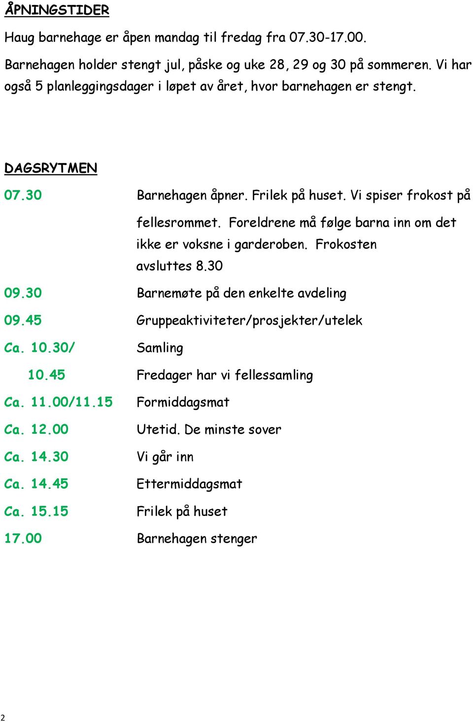 Foreldrene må følge barna inn om det ikke er voksne i garderoben. Frokosten avsluttes 8.30 09.30 Barnemøte på den enkelte avdeling 09.