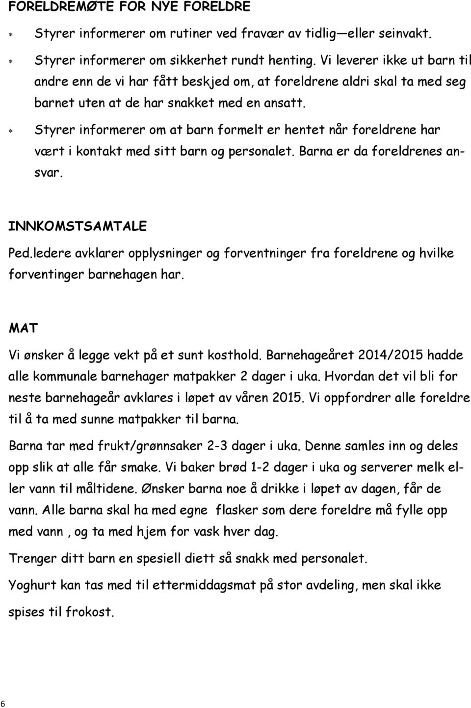 Styrer informerer om at barn formelt er hentet når foreldrene har vært i kontakt med sitt barn og personalet. Barna er da foreldrenes ansvar. INNKOMSTSAMTALE Ped.