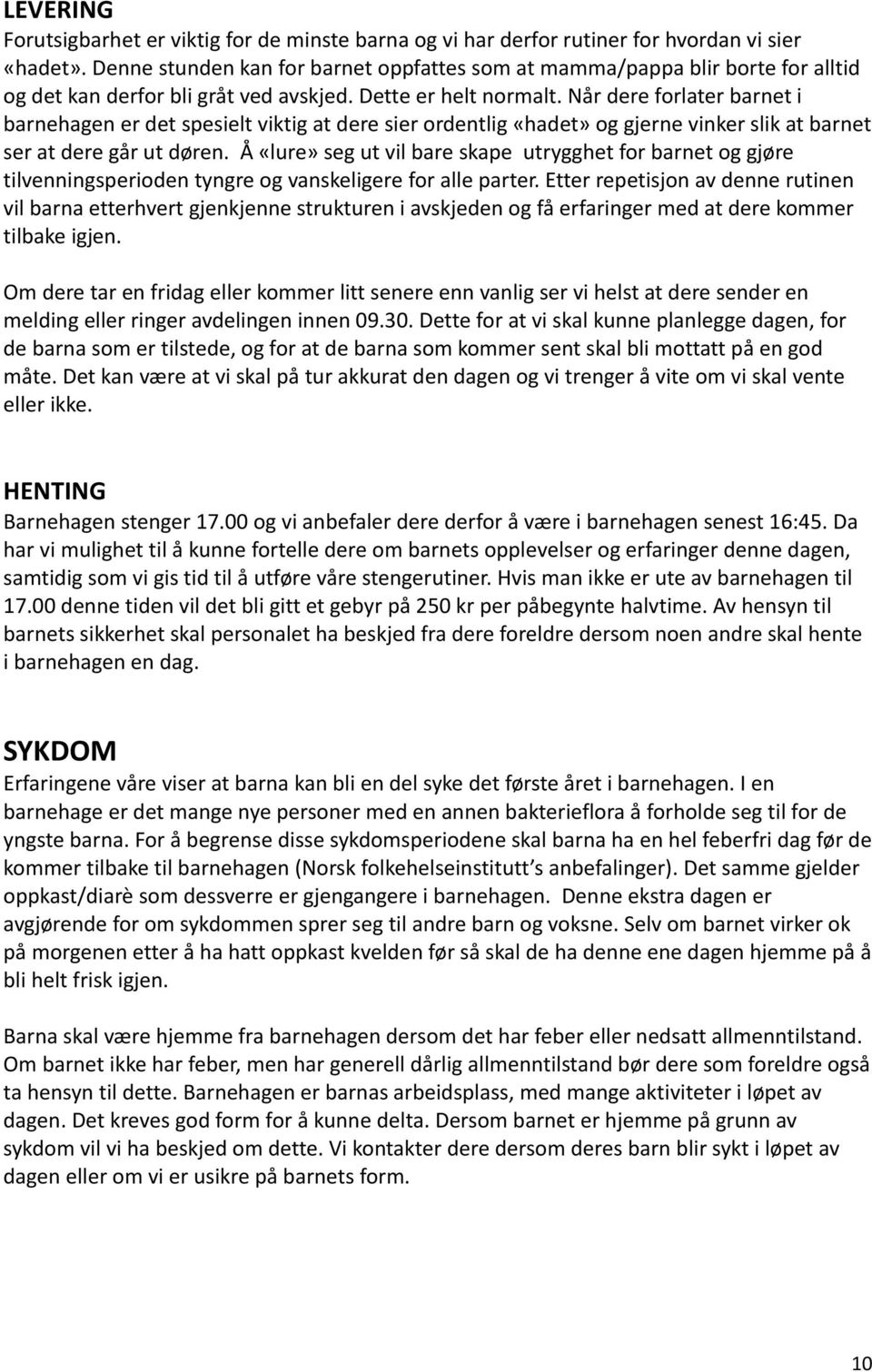 Når dere forlater barnet i barnehagen er det spesielt viktig at dere sier ordentlig «hadet» og gjerne vinker slik at barnet ser at dere går ut døren.