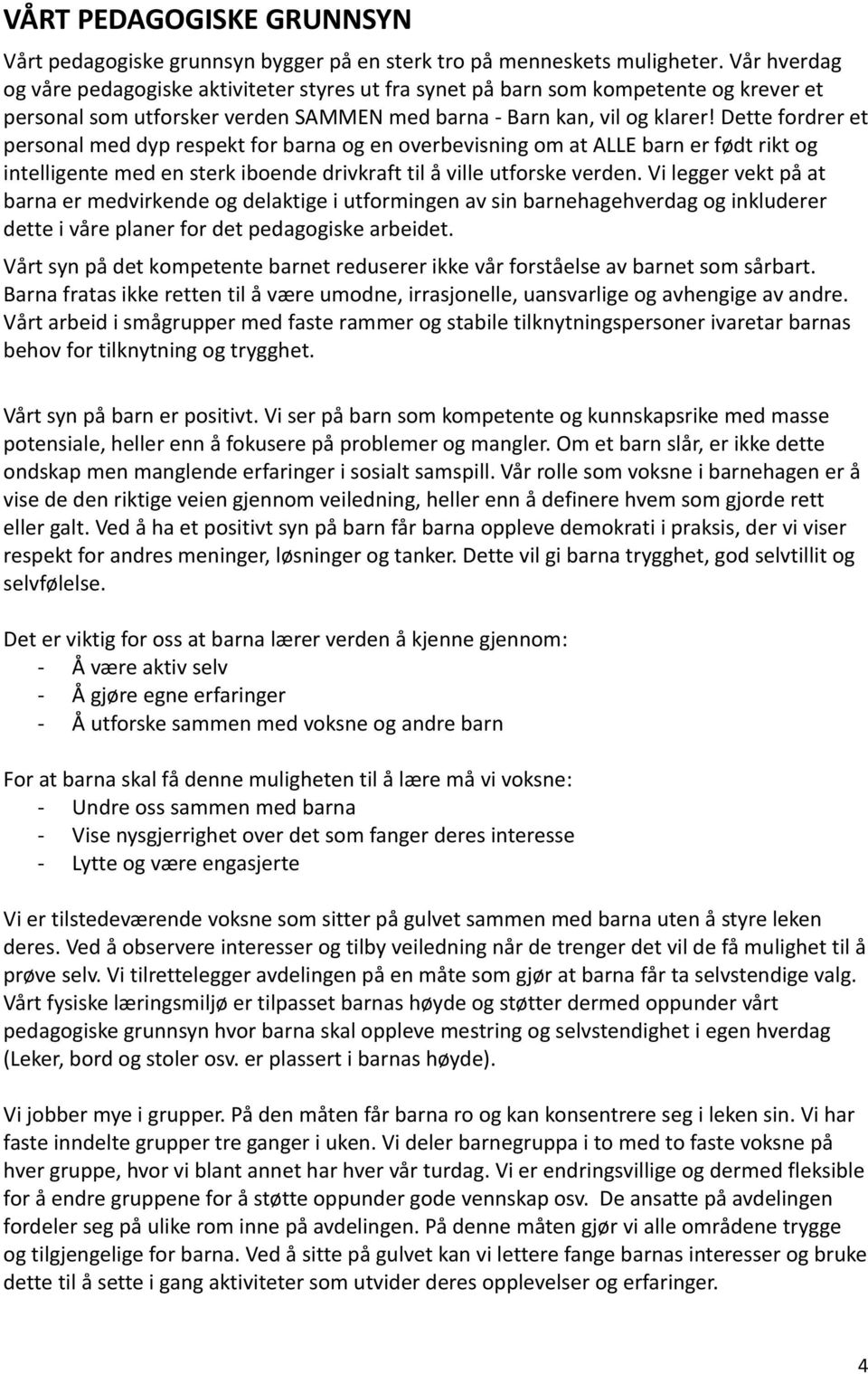 Dette fordrer et personal med dyp respekt for barna og en overbevisning om at ALLE barn er født rikt og intelligente med en sterk iboende drivkraft til å ville utforske verden.