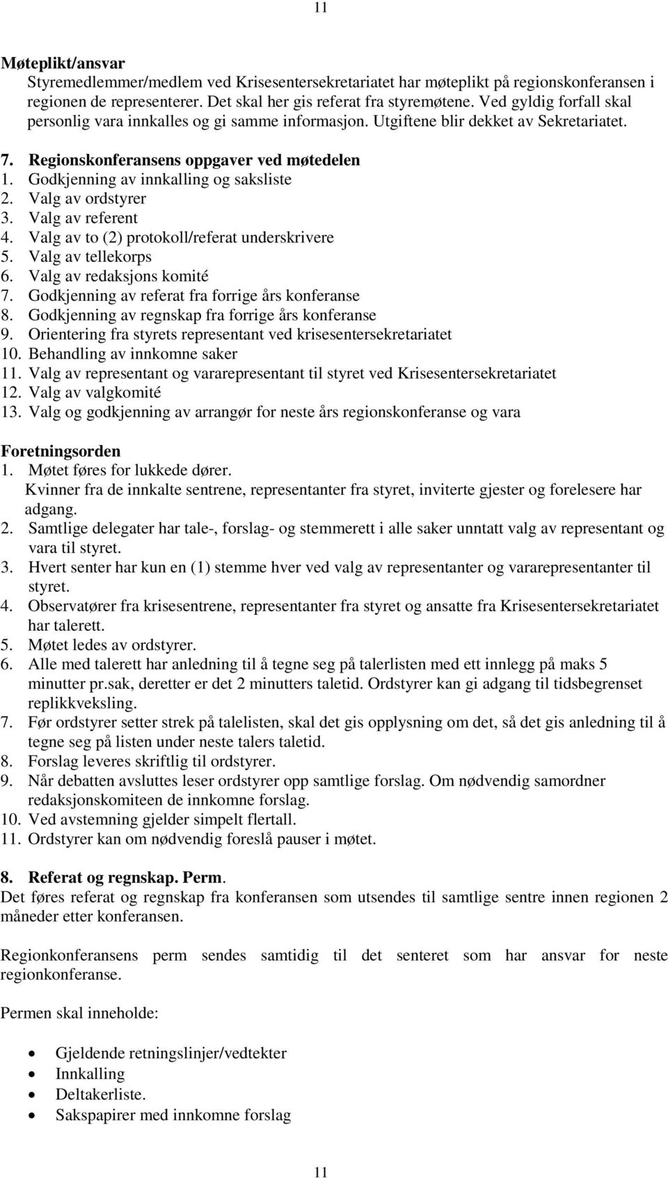 Godkjenning av innkalling og saksliste 2. Valg av ordstyrer 3. Valg av referent 4. Valg av to (2) protokoll/referat underskrivere 5. Valg av tellekorps 6. Valg av redaksjons komité 7.