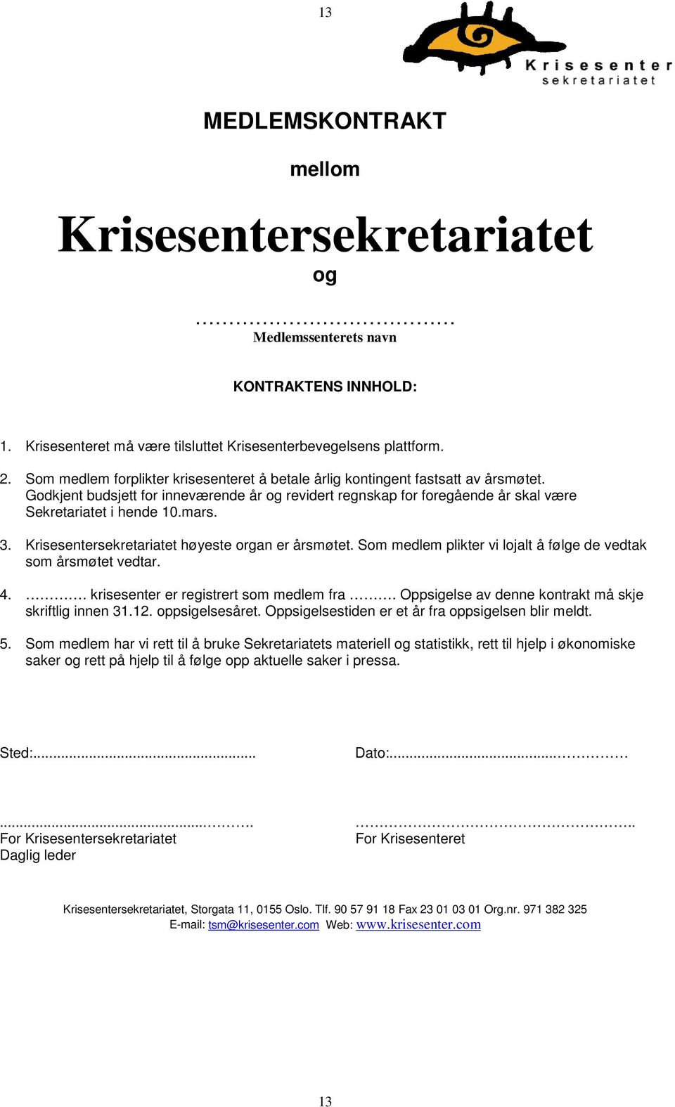 3. Krisesentersekretariatet høyeste organ er årsmøtet. Som medlem plikter vi lojalt å følge de vedtak som årsmøtet vedtar. 4.. krisesenter er registrert som medlem fra.