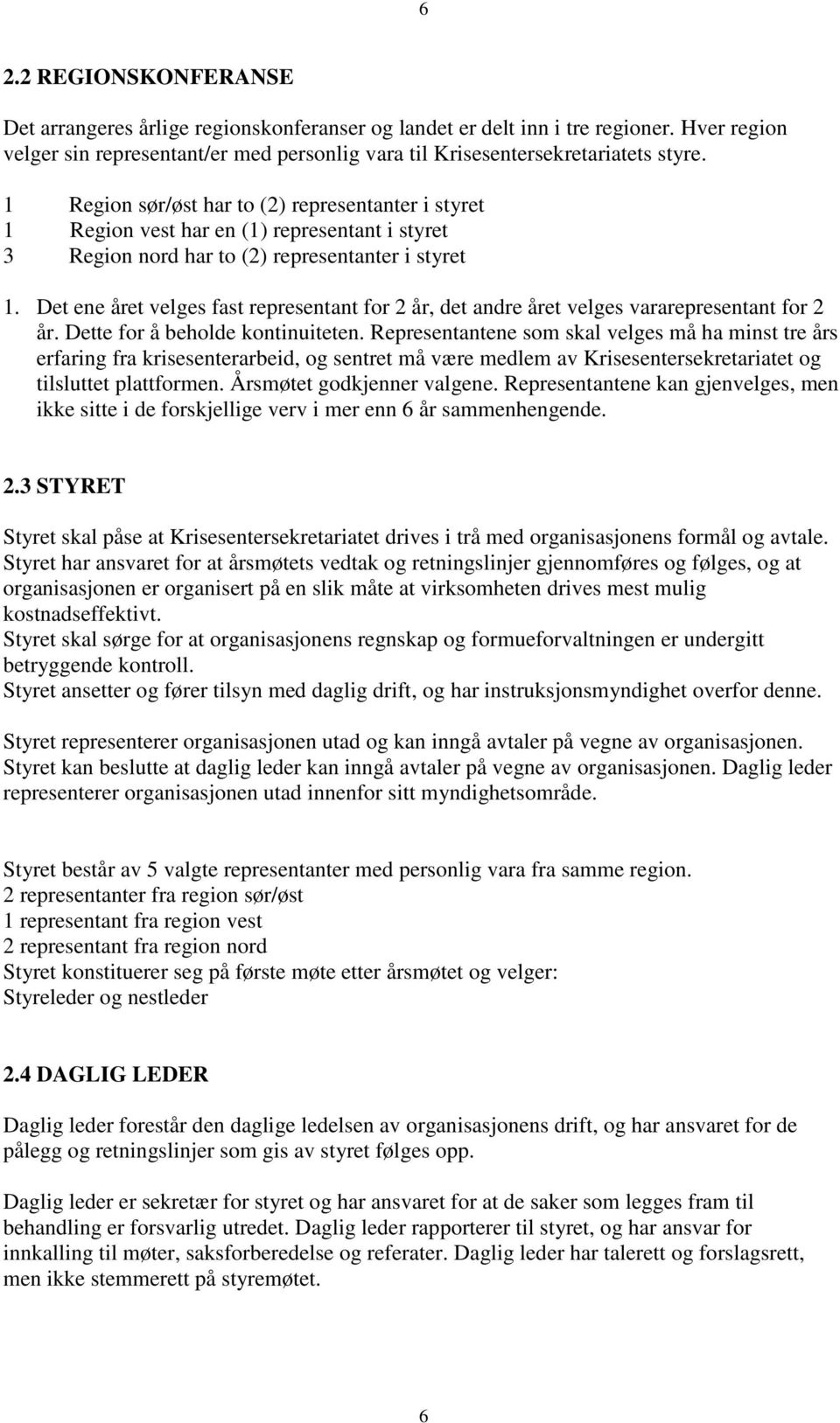 Det ene året velges fast representant for 2 år, det andre året velges vararepresentant for 2 år. Dette for å beholde kontinuiteten.