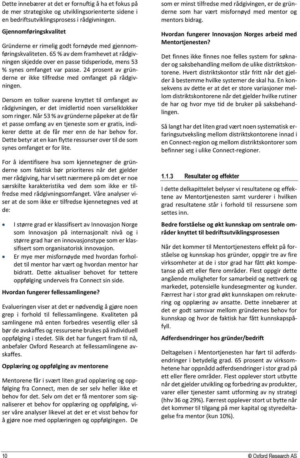 24 prosent av gründerne er ikke tilfredse med omfanget på rådgivningen. Dersom en tolker svarene knyttet til omfanget av rådgivningen, er det imidlertid noen varselklokker som ringer.