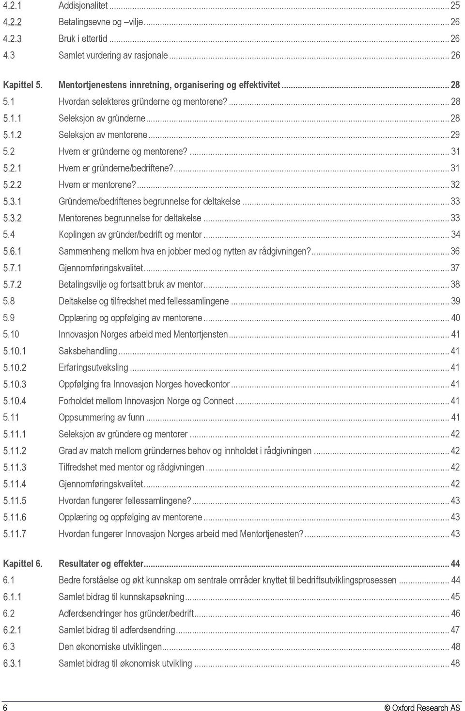 ... 31 Hvem er mentorene?... 32 Gründerne/bedriftenes begrunnelse for deltakelse... 33 Mentorenes begrunnelse for deltakelse... 33 5.4 Koplingen av gründer/bedrift og mentor.