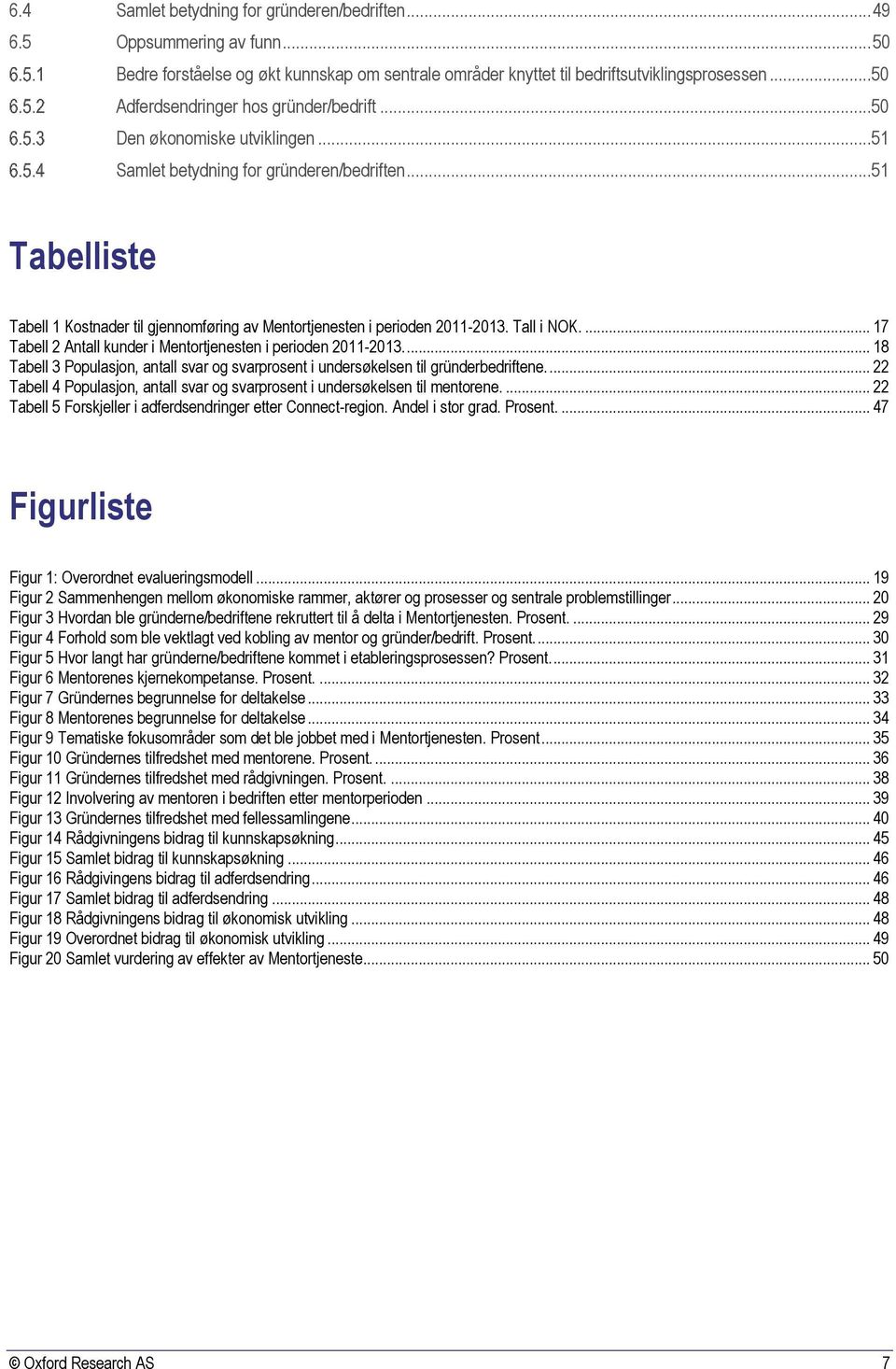 ..51 Tabelliste Tabell 1 Kostnader til gjennomføring av Mentortjenesten i perioden 2011-2013. Tall i NOK.... 17 Tabell 2 Antall kunder i Mentortjenesten i perioden 2011-2013.