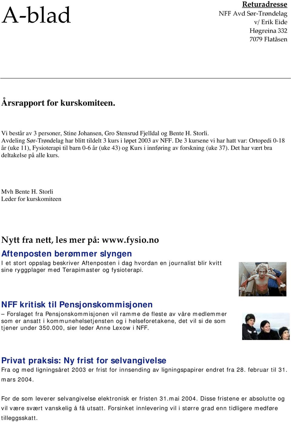 De 3 kursene vi har hatt var: Ortopedi 0-18 år (uke 11), Fysioterapi til barn 0-6 år (uke 43) og Kurs i innføring av forskning (uke 37). Det har vært bra deltakelse på alle kurs. Mvh Bente H.