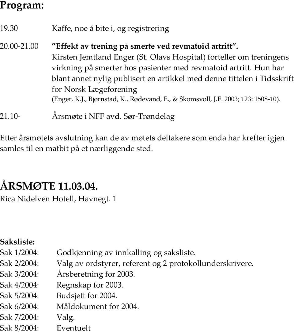 Hun har blant annet nylig publisert en artikkel med denne tittelen i Tidsskrift for Norsk Lægeforening (Enger, K.J., Bjørnstad, K., Rødevand, E., & Skomsvoll, J.F. 2003; 123: 1508 10). 21.