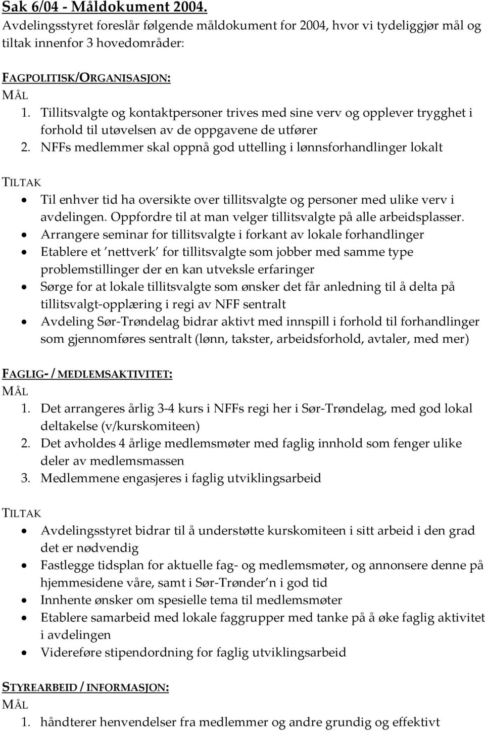 NFFs medlemmer skal oppnå god uttelling i lønnsforhandlinger lokalt TILTAK Til enhver tid ha oversikte over tillitsvalgte og personer med ulike verv i avdelingen.