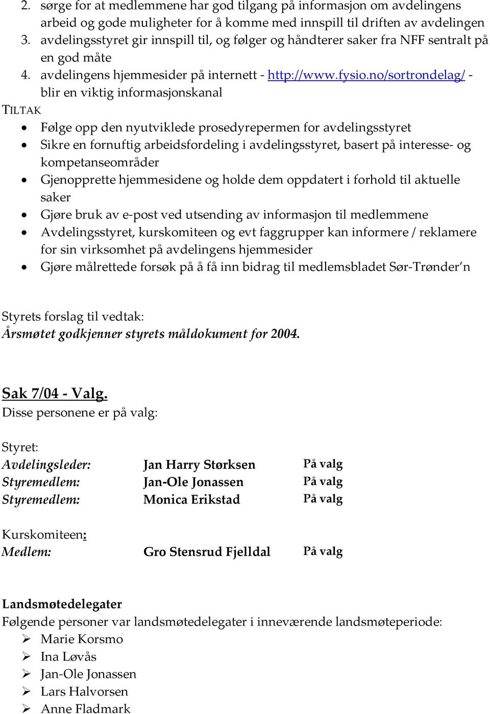 no/sortrondelag/ blir en viktig informasjonskanal TILTAK Følge opp den nyutviklede prosedyrepermen for avdelingsstyret Sikre en fornuftig arbeidsfordeling i avdelingsstyret, basert på interesse og