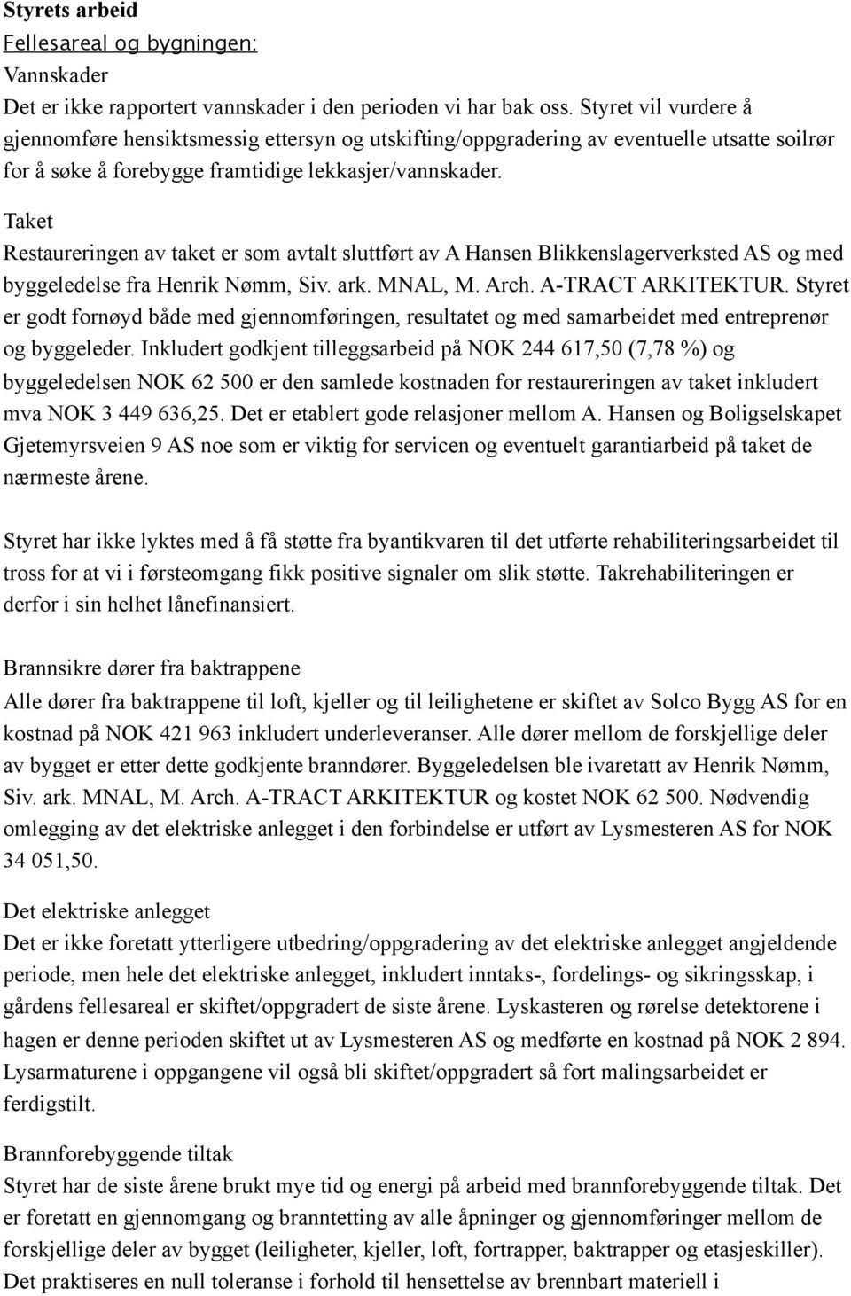 Taket Restaureringen av taket er som avtalt sluttført av A Hansen Blikkenslagerverksted AS og med byggeledelse fra Henrik Nømm, Siv. ark. MNAL, M. Arch. A-TRACT ARKITEKTUR.