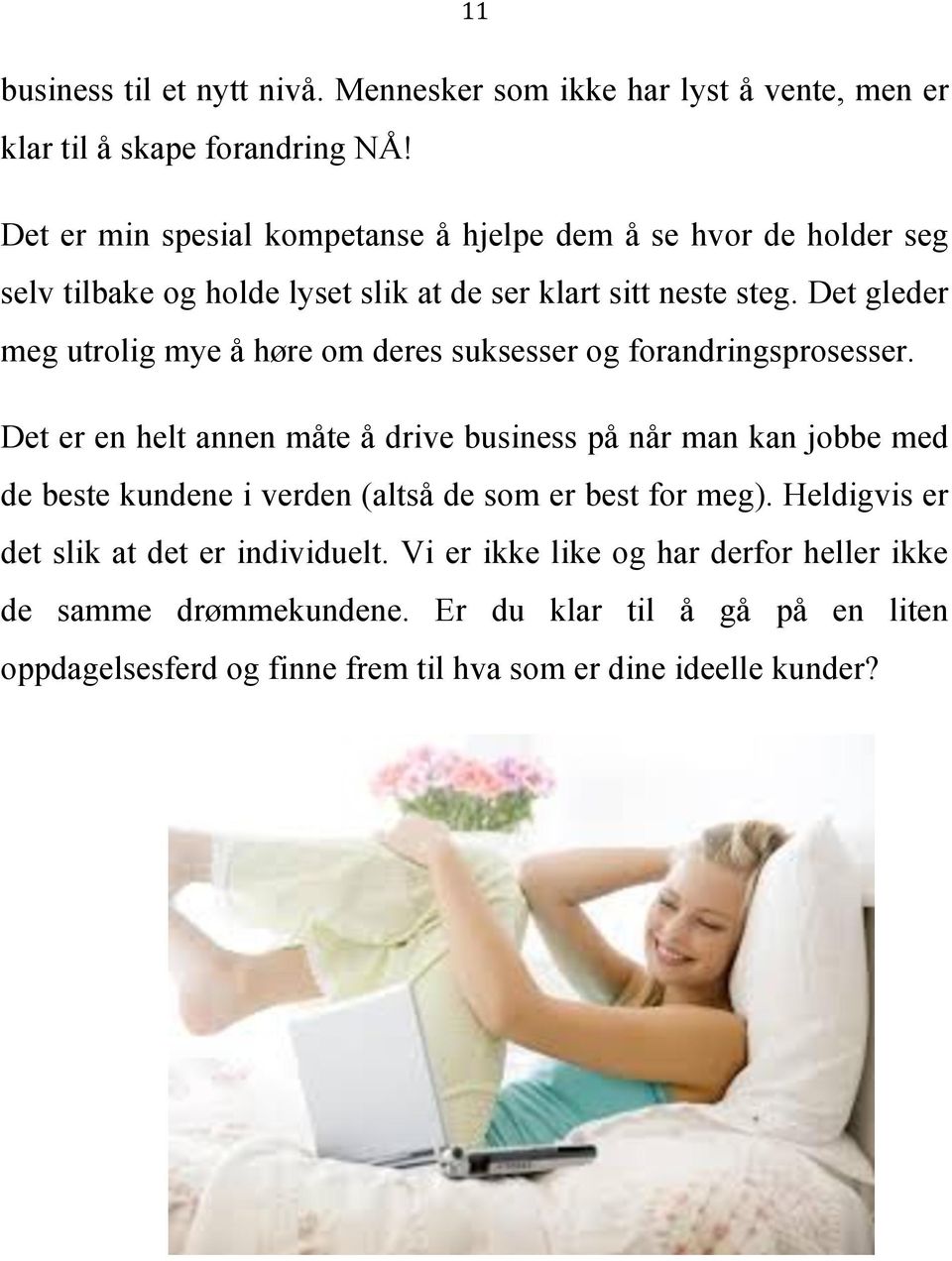 Det gleder meg utrolig mye å høre om deres suksesser og forandringsprosesser.