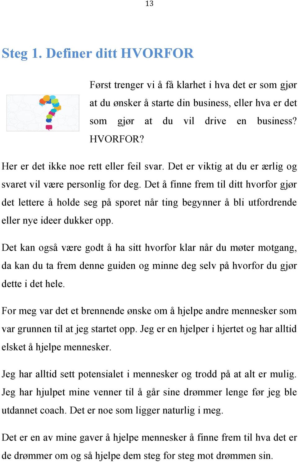 Det å finne frem til ditt hvorfor gjør det lettere å holde seg på sporet når ting begynner å bli utfordrende eller nye ideer dukker opp.