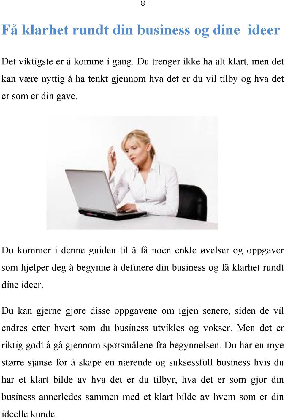 Du kommer i denne guiden til å få noen enkle øvelser og oppgaver som hjelper deg å begynne å definere din business og få klarhet rundt dine ideer.