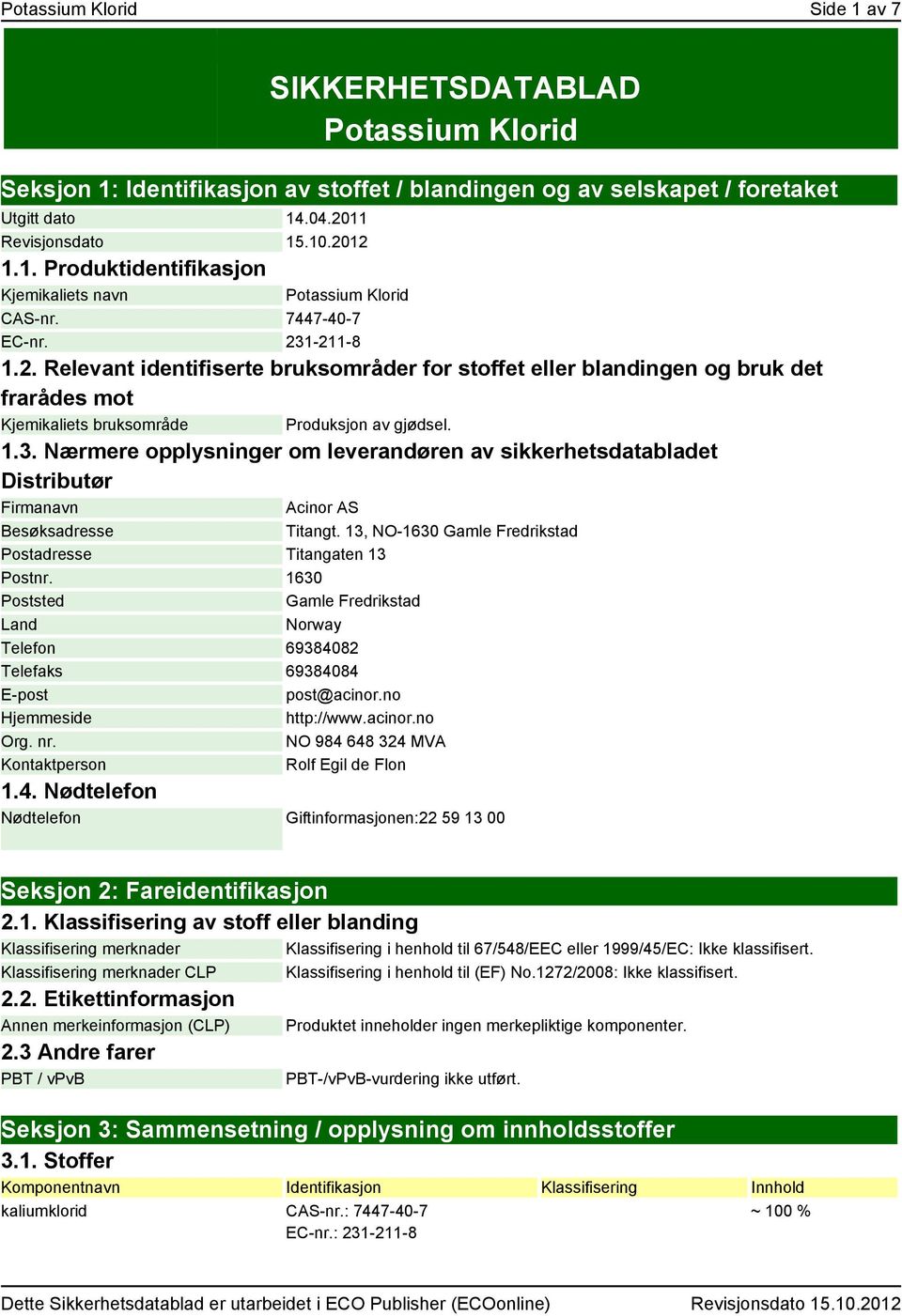 13, NO-1630 Gamle Fredrikstad Postadresse Titangaten 13 Postnr. 1630 Poststed Gamle Fredrikstad Land Norway Telefon 69384082 Telefaks 69384084 E-post post@acinor.no Hjemmeside http://www.acinor.no Org.