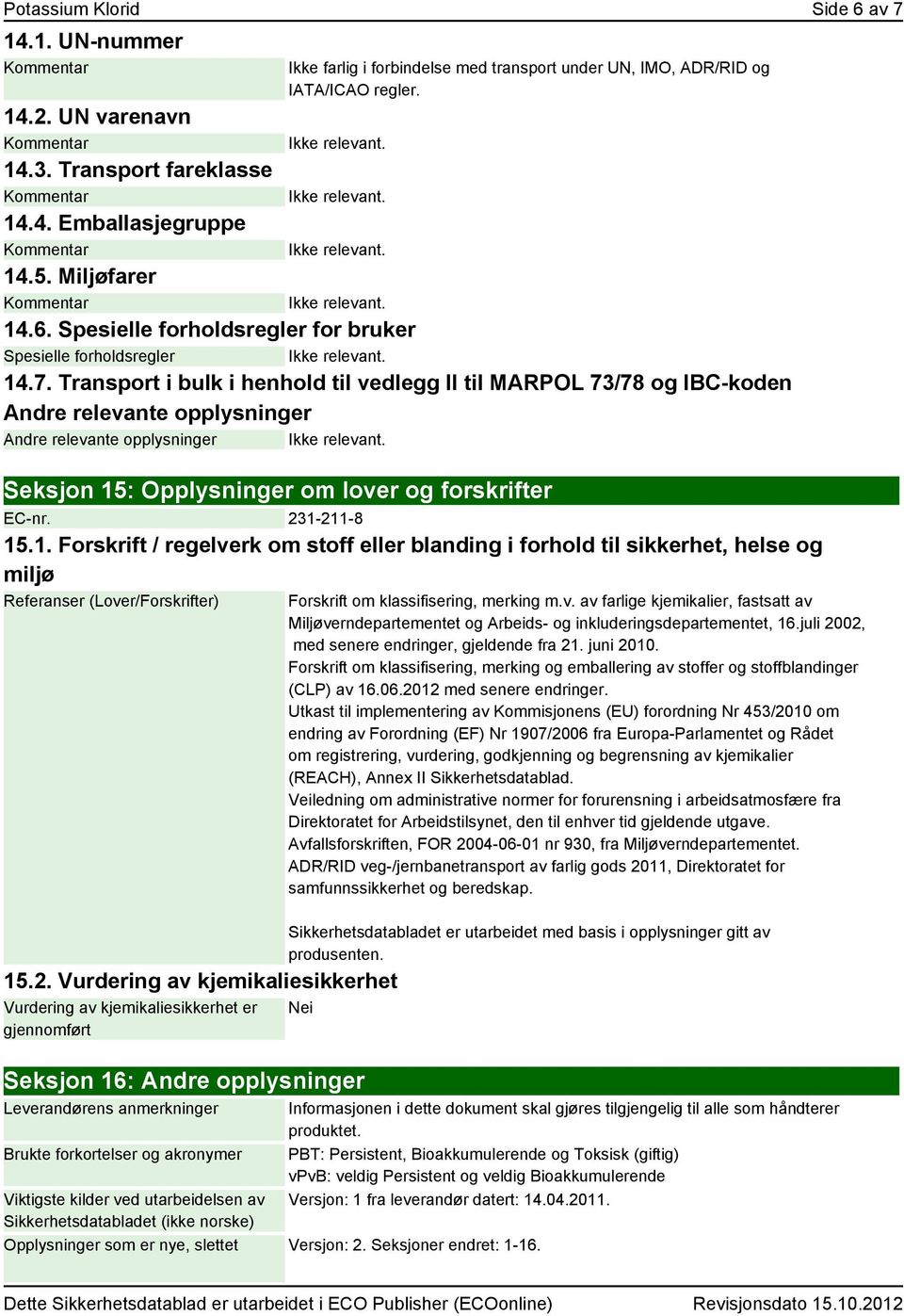 Transport i bulk i henhold til vedlegg II til MARPOL 73/78 og IBC-koden Andre relevante opplysninger Andre relevante opplysninger Seksjon 15: Opplysninger om lover og forskrifter EC-nr. 231-211-8 15.