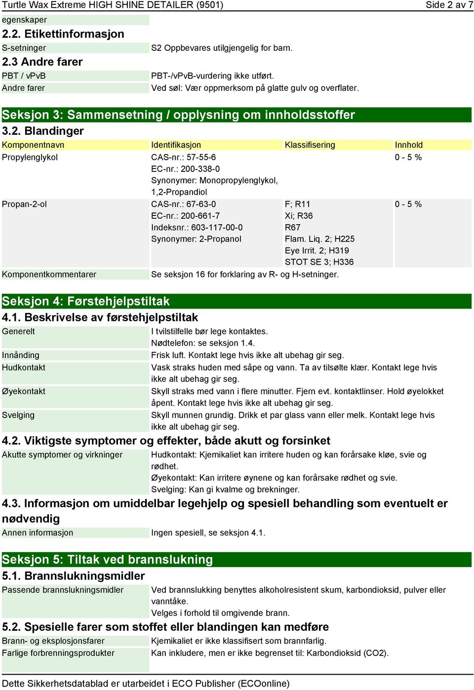 Blandinger Komponentnavn Identifikasjon Klassifisering Innhold Propylenglykol CAS-nr.: 57-55-6 EC-nr.: 200-338-0 Synonymer: Monopropylenglykol, 1,2-Propandiol Propan-2-ol CAS-nr.: 67-63-0 EC-nr.